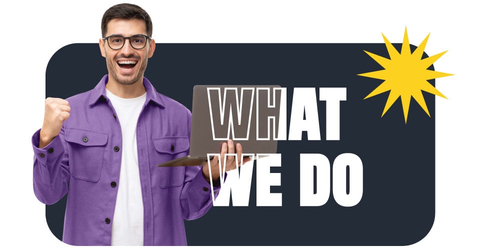 Man Holding Computer Celebrating Sales with overlay words that say 'What We Do'