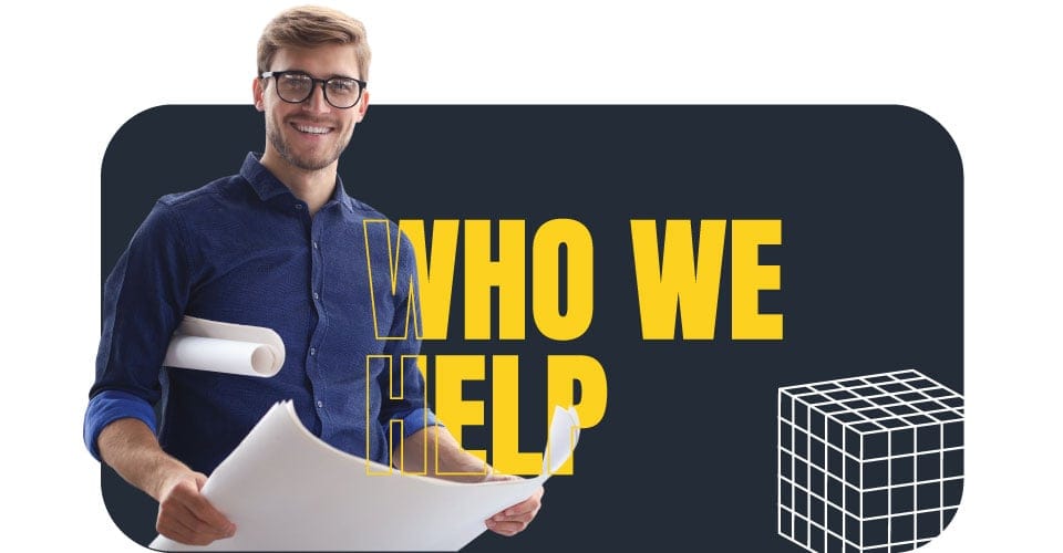 Architect Holding Documents and Smiling with overlay words that say 'Who We Help'