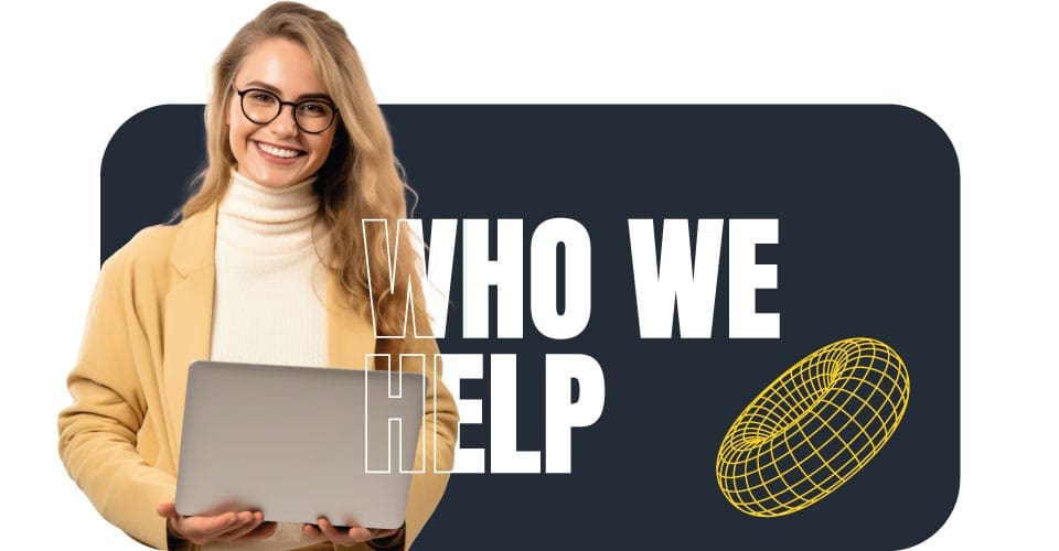 Woman Holding Laptop Smiling at Viewer with overlay words that say 'Who We Help'