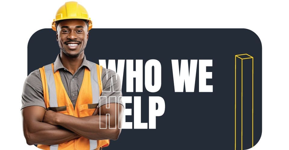 Construction Worker With Arms Crossed Smiling at Viewer with overlay words that say 'Who We Help'
